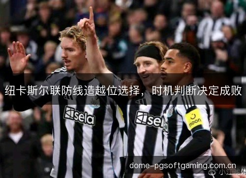 纽卡斯尔联防线造越位选择，时机判断决定成败